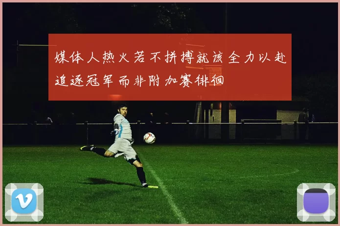 媒体人热火若不拼搏就该全力以赴追逐冠军而非附加赛徘徊